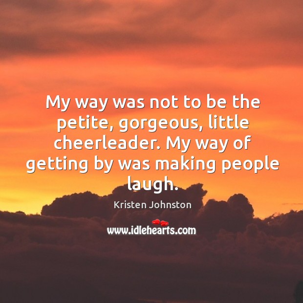 My way was not to be the petite, gorgeous, little cheerleader. Kristen Johnston Picture Quote