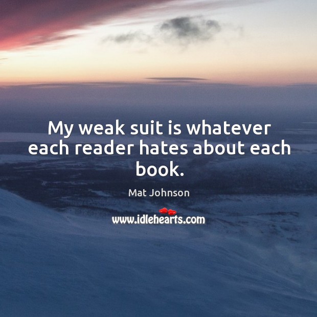 My weak suit is whatever each reader hates about each book. Mat Johnson Picture Quote
