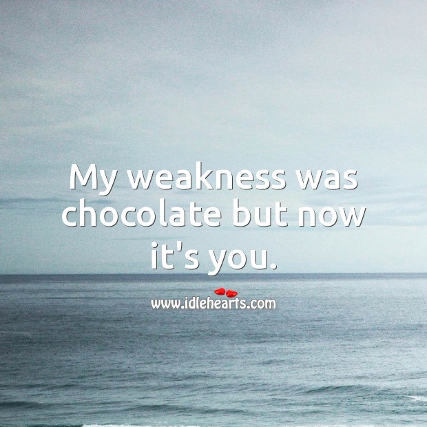 My weakness was chocolate but now it’s you. Sweet Love Quotes Image