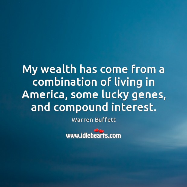 My wealth has come from a combination of living in America, some Warren Buffett Picture Quote