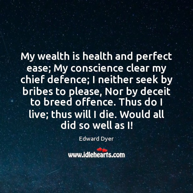 My wealth is health and perfect ease; My conscience clear my chief Wealth Quotes Image