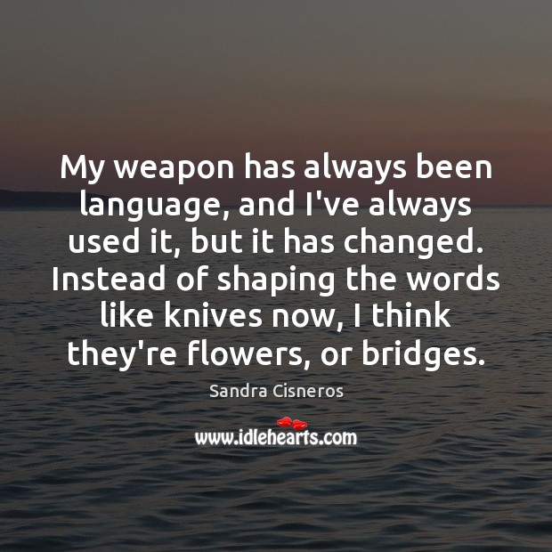 My weapon has always been language, and I’ve always used it, but Sandra Cisneros Picture Quote