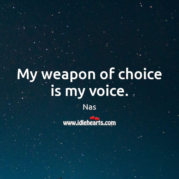 My weapon of choice is my voice. Nas Picture Quote