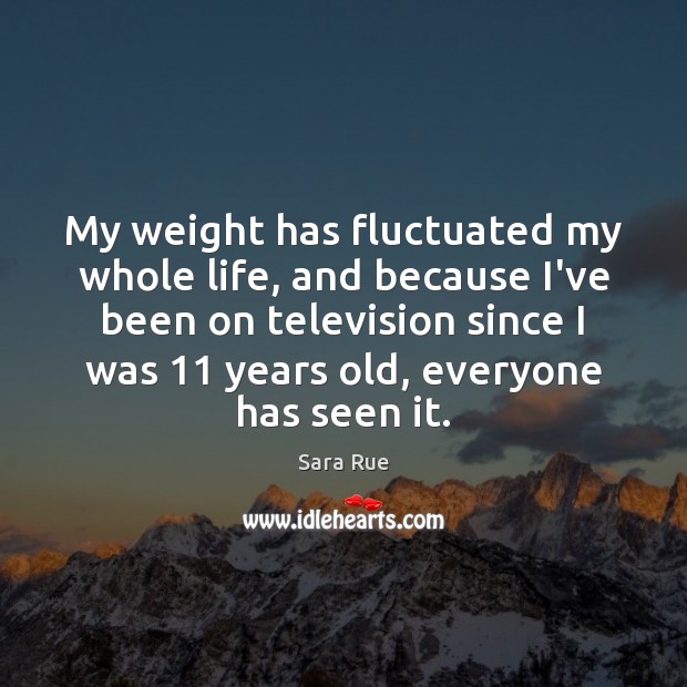 My weight has fluctuated my whole life, and because I’ve been on Sara Rue Picture Quote