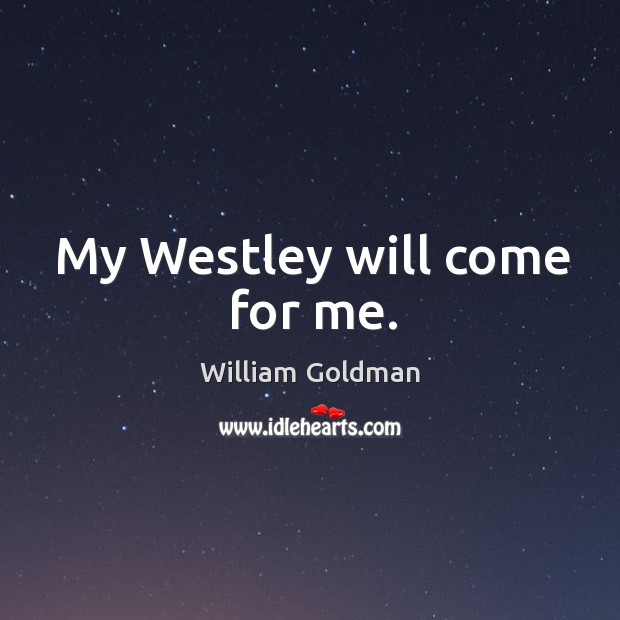 My Westley will come for me. Image