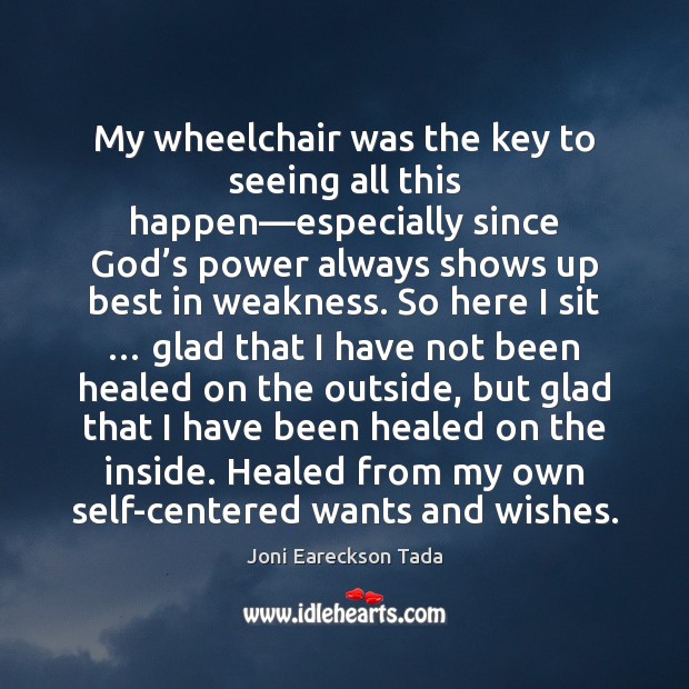 My wheelchair was the key to seeing all this happen—especially since Joni Eareckson Tada Picture Quote