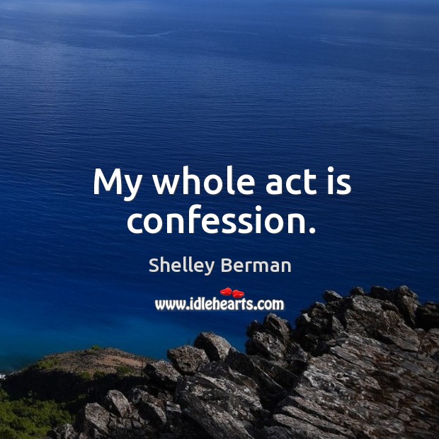 My whole act is confession. Image