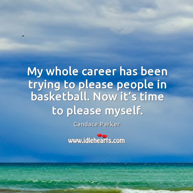 My whole career has been trying to please people in basketball. Now it’s time to please myself. Candace Parker Picture Quote