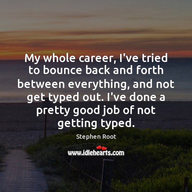 My whole career, I’ve tried to bounce back and forth between everything, Stephen Root Picture Quote