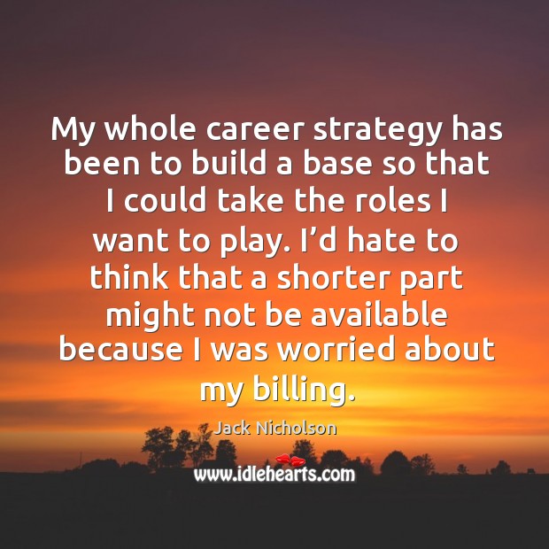 My whole career strategy has been to build a base so that I could take the roles I want to play. Image