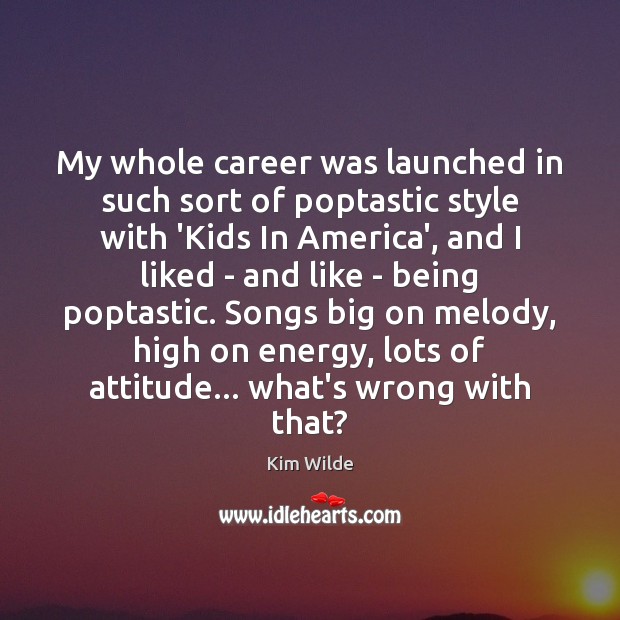My whole career was launched in such sort of poptastic style with Attitude Quotes Image