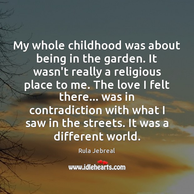 My whole childhood was about being in the garden. It wasn’t really Rula Jebreal Picture Quote