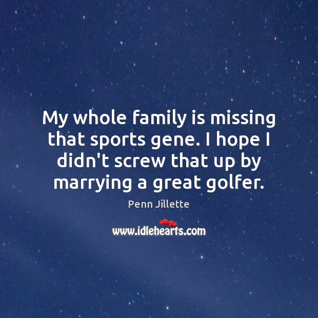 My whole family is missing that sports gene. I hope I didn’t Penn Jillette Picture Quote
