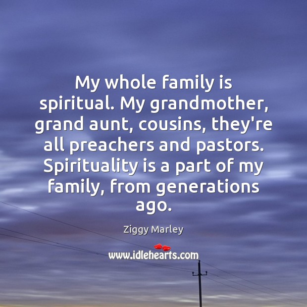 My whole family is spiritual. My grandmother, grand aunt, cousins, they’re all Family Quotes Image