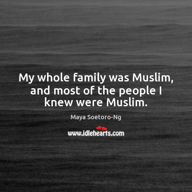 My whole family was Muslim, and most of the people I knew were Muslim. Image