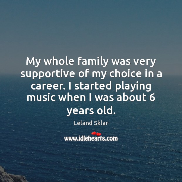 My whole family was very supportive of my choice in a career. Image