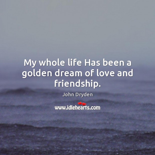 My whole life Has been a golden dream of love and friendship. Image