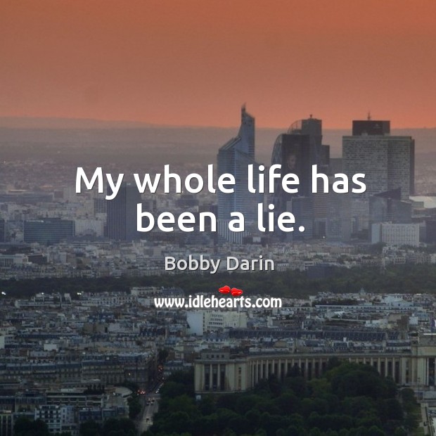 My whole life has been a lie. Bobby Darin Picture Quote