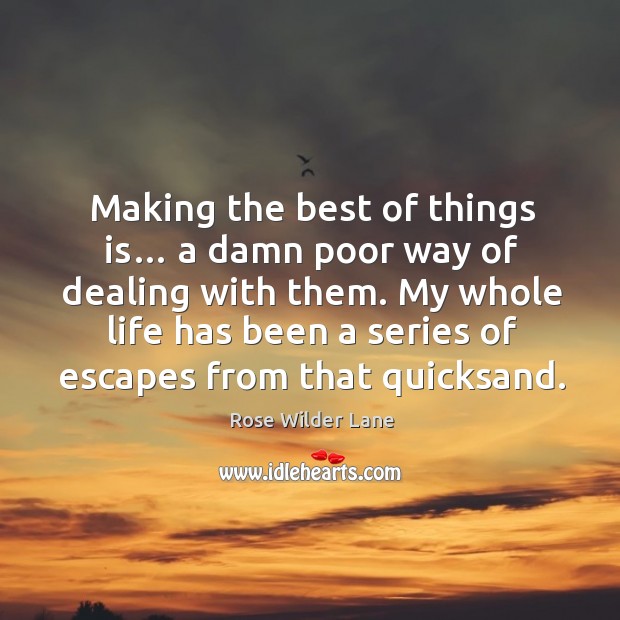 My whole life has been a series of escapes from that quicksand. Rose Wilder Lane Picture Quote