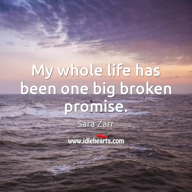 My whole life has been one big broken promise. Sara Zarr Picture Quote