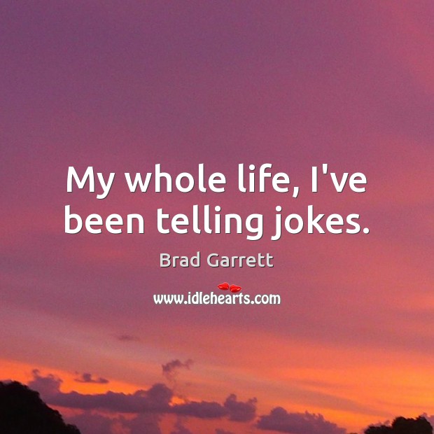 My whole life, I’ve been telling jokes. Brad Garrett Picture Quote