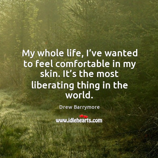 My whole life, I’ve wanted to feel comfortable in my skin. It’s the most liberating thing in the world. Image