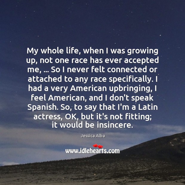 My whole life, when I was growing up, not one race has Jessica Alba Picture Quote