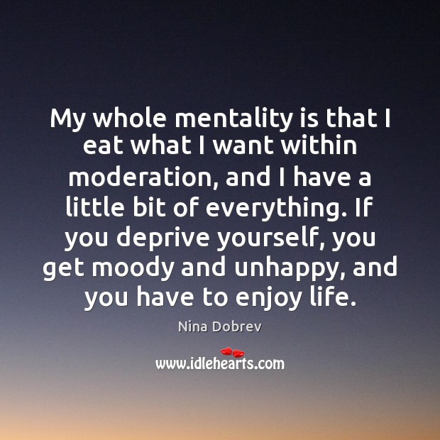 My whole mentality is that I eat what I want within moderation, Nina Dobrev Picture Quote
