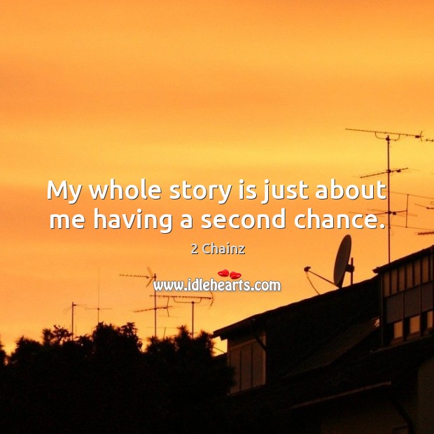 My whole story is just about me having a second chance. 2 Chainz Picture Quote