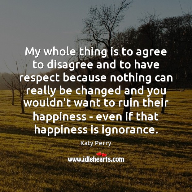 My whole thing is to agree to disagree and to have respect Katy Perry Picture Quote
