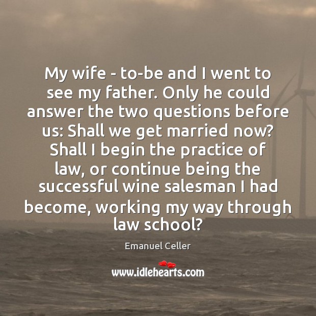 My wife – to-be and I went to see my father. Only Emanuel Celler Picture Quote