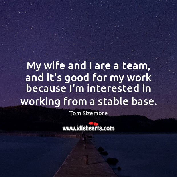 My wife and I are a team, and it’s good for my Tom Sizemore Picture Quote