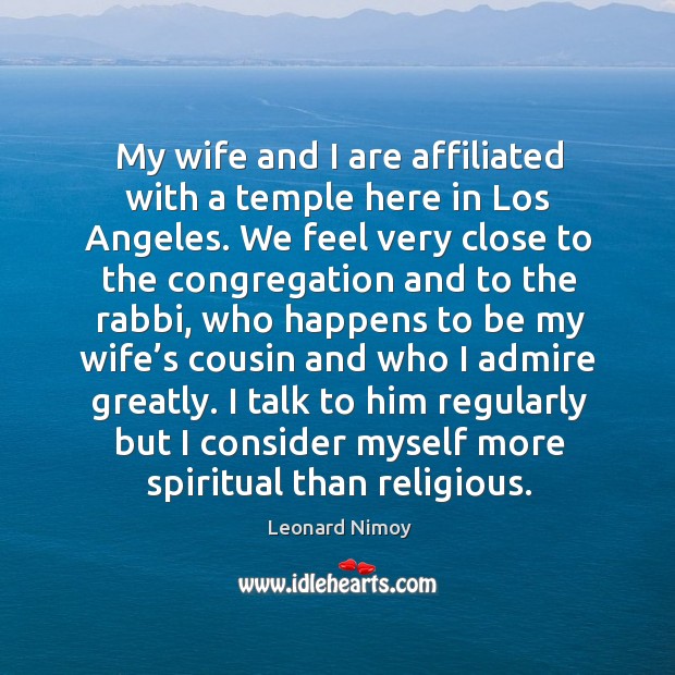 My wife and I are affiliated with a temple here in los angeles. Leonard Nimoy Picture Quote