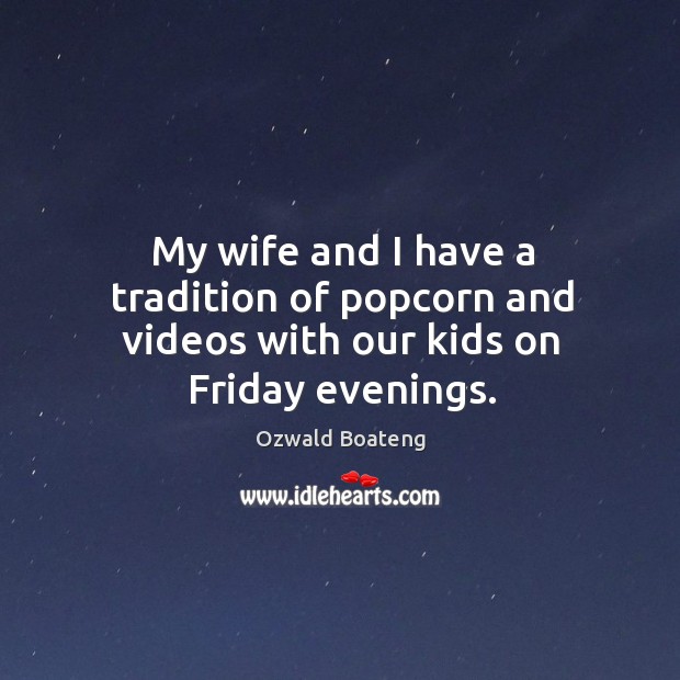 My wife and I have a tradition of popcorn and videos with our kids on Friday evenings. Ozwald Boateng Picture Quote