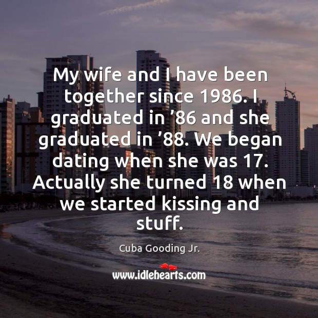 My wife and I have been together since 1986. I graduated in ’86 and she graduated in ’88. Kissing Quotes Image