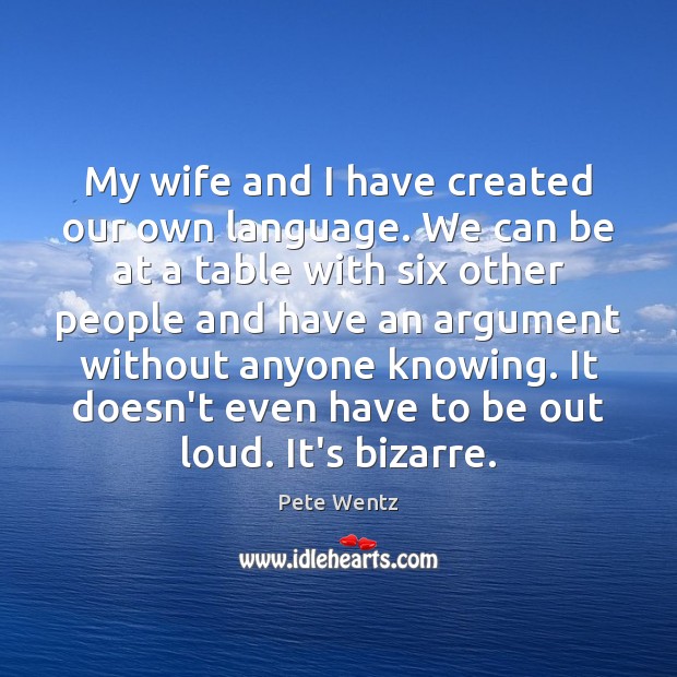 My wife and I have created our own language. We can be Pete Wentz Picture Quote