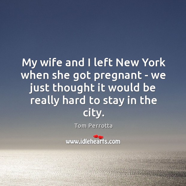 My wife and I left New York when she got pregnant – Tom Perrotta Picture Quote