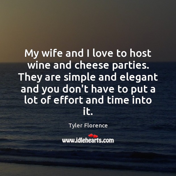 My wife and I love to host wine and cheese parties. They Tyler Florence Picture Quote