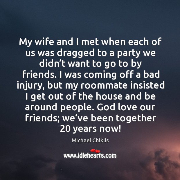 My wife and I met when each of us was dragged to a party we didn’t want to go to by friends. Michael Chiklis Picture Quote