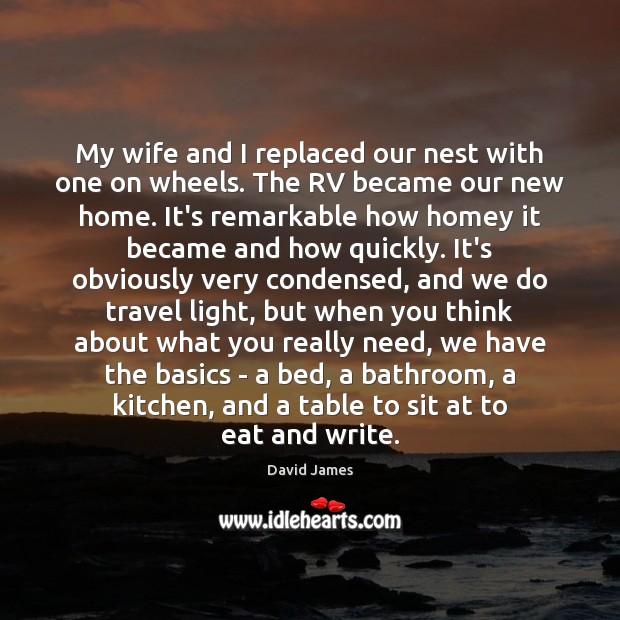 My wife and I replaced our nest with one on wheels. The David James Picture Quote