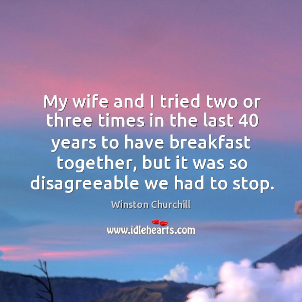 My wife and I tried two or three times in the last 40 years to have breakfast together Image