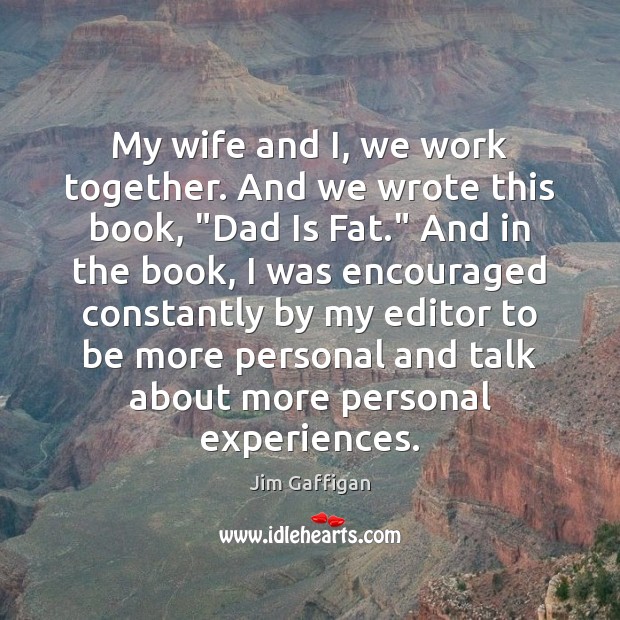 My wife and I, we work together. And we wrote this book, “ Jim Gaffigan Picture Quote