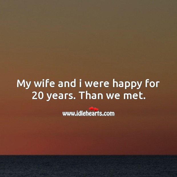 My wife and I were happy for 20 years. Funny Messages Image