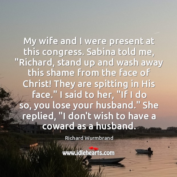 My wife and I were present at this congress. Sabina told me, “ Richard Wurmbrand Picture Quote