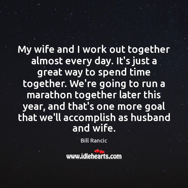 My wife and I work out together almost every day. It’s just Time Together Quotes Image