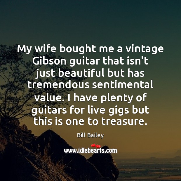 My wife bought me a vintage Gibson guitar that isn’t just beautiful Bill Bailey Picture Quote