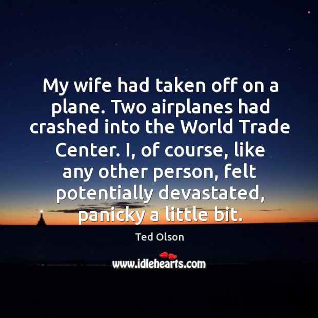 My wife had taken off on a plane. Two airplanes had crashed into the world trade center. Image