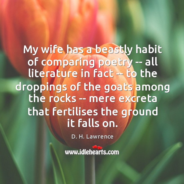 My wife has a beastly habit of comparing poetry — all literature D. H. Lawrence Picture Quote