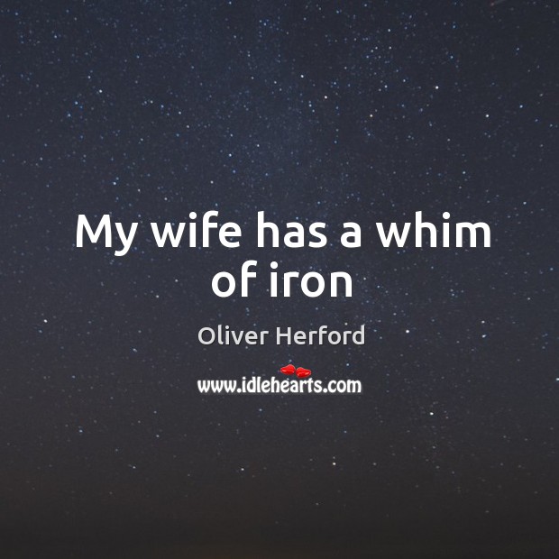 My wife has a whim of iron Image