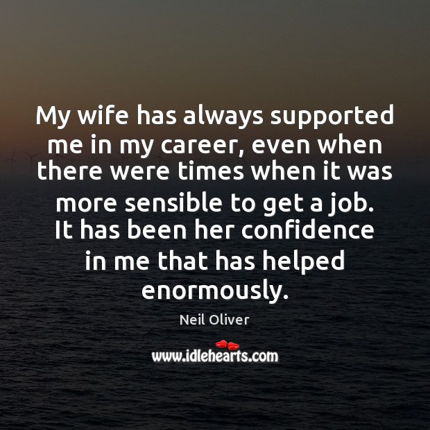 My wife has always supported me in my career, even when there Image